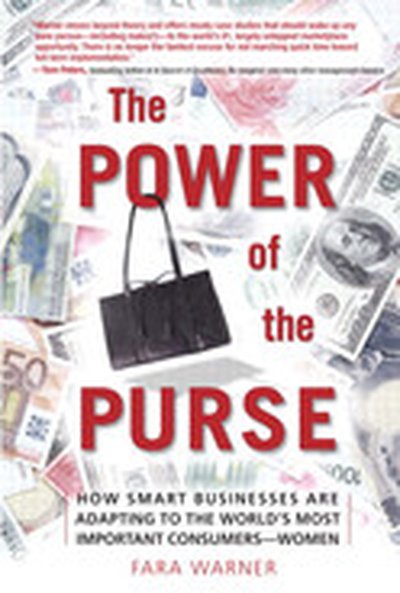 THE POWER OF THE PURSE: HOW SMART BUSINESSES ARE ADAPTING TO THE WORLD'S MOST IMPORTANT CONSUMERS—WOMEN