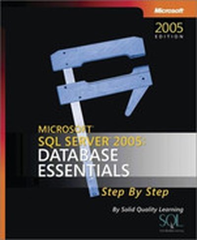 Microsoft® SQL Server™ 2005: Database Essentials Step by Step