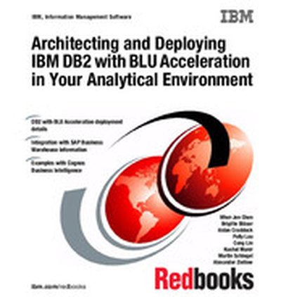 Architecting and Deploying IBM DB2 with BLU Acceleration in Your Analytical Environment