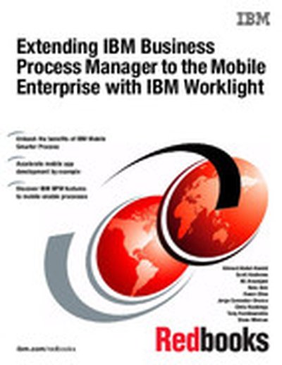 Extending IBM Business Process Manager to the Mobile Enterprise with IBM Worklight