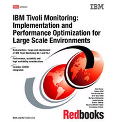 IBM Tivoli Monitoring: Implementation and Performance Optimization for Large Scale Environments