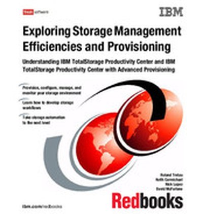 Exploring Storage Management Efficiencies and Provisioning - Understanding IBM TotalStorage Productivity Center and IBM TotalStorage Productivity Center with Advanced Provisioning