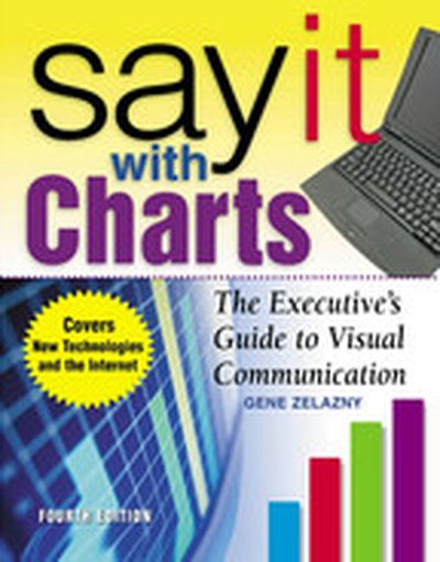 Say It With Charts: The Executive’s Guide to Visual Communication, 4th Edition