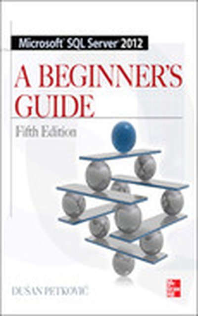 Microsoft SQL Server 2012 A Beginners Guide 5/E, 5th Edition