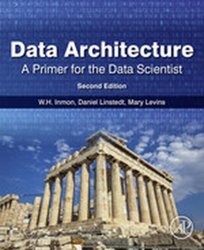 Data Architecture: A Primer for the Data Scientist, 2nd Edition