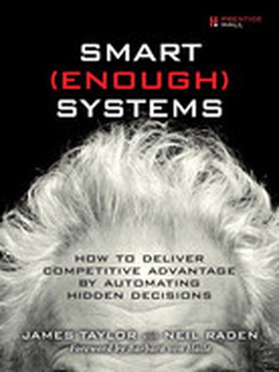 Smart (Enough) Systems: How to Deliver Competitive Advantage by Automating the Decisions Hidden in Your Business