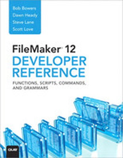 FileMaker® 12 Developers Reference: Functions, Scripts, Commands, and Grammars