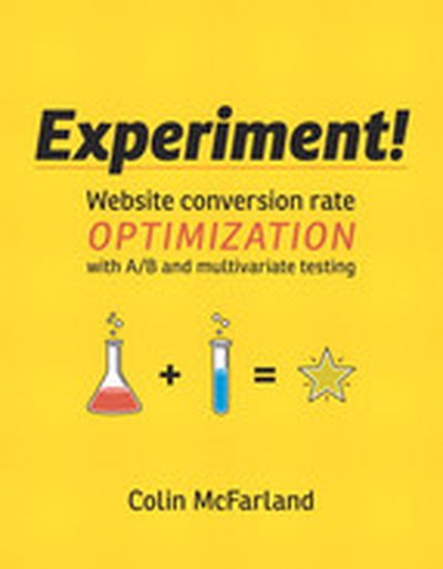 Experiment!: Website conversion rate optimization with A/B and multivariate testing