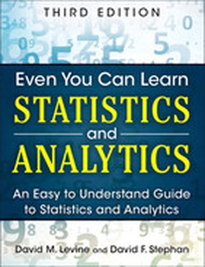 Even You Can Learn Statistics and Analytics: An Easy to Understand Guide to Statistics and Analytics, Third Edition