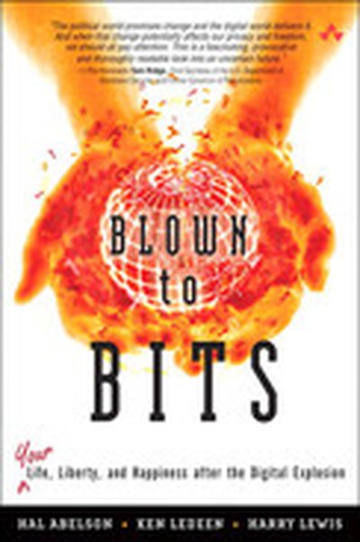 Blown to Bits: Your Life, Liberty, and Happiness After the Digital Explosion, First Edition