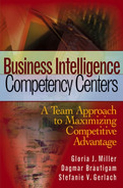 Business Intelligence Competency Centers: A Team Approach to Maximizing Competitive Advantage