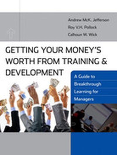 Getting Your Money's Worth from Training and Development: A Guide to Breakthrough Learning for Managers