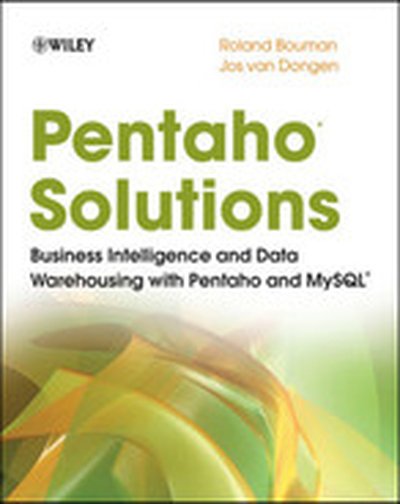 Pentaho® Solutions: Business Intelligence and Data Warehousing with Pentaho and MySQL®