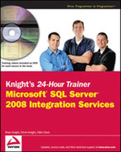Knight's 24-Hour Trainer: Microsoft® SQL Server® 2008 Integration Services