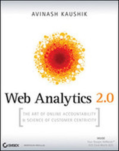Web Analytics 2.0: The Art of Online Accountability and Science of Customer Centricity