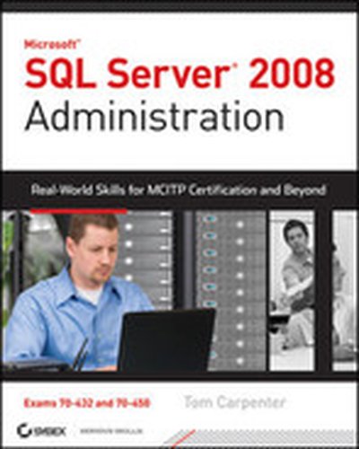 SQL Server® 2008 Administration: Real World Skills for MCITP Certification and Beyond