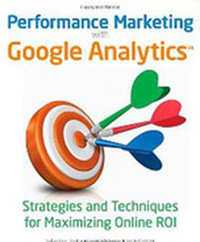 Performance Marketing with Google™ Analytics: Practical Strategies for Maximizing Online ROI