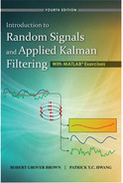 Introduction to Random Signals and Applied Kalman Filtering with Matlab Exercises, 4th Edition