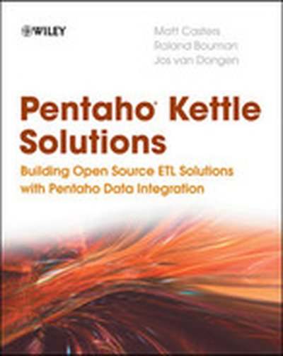 Pentaho® Kettle Solutions: Building Open Source ETL Solutions with Pentaho Data Integration