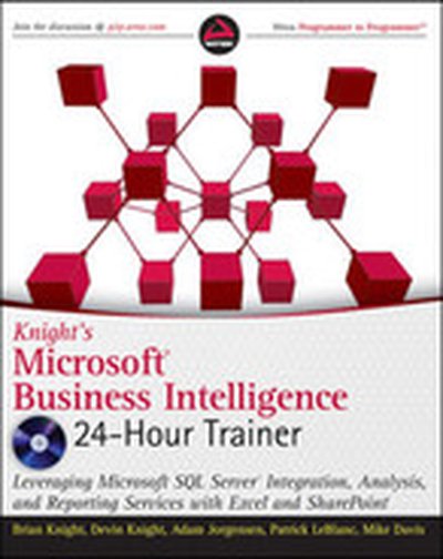 Knight's Microsoft® Business Intelligence 24-Hour Trainer: Leveraging Microsoft SQL Server® Integration, Analysis, and Reporting Services with Excel® and SharePoint®
