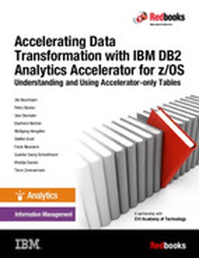 Accelerating Data Transformation with IBM DB2 Analytics Accelerator for z/OS Understanding and Using Accelerator-only Tables