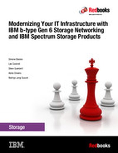Modernizing Your IT Infrastructure with IBM b-type Gen 6 Storage Networking and IBM Spectrum Storage Products