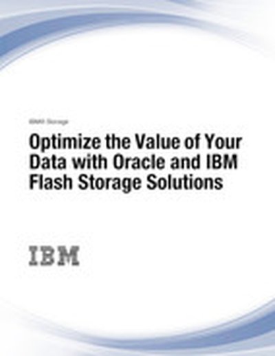 Optimize the Value of Your Data with Oracle and IBM Flash Storage Solutions