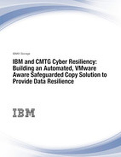 IBM and CMTG Cyber Resiliency: Building an Automated, VMware Aware Safeguarded Copy Solution to Provide Data Resilience