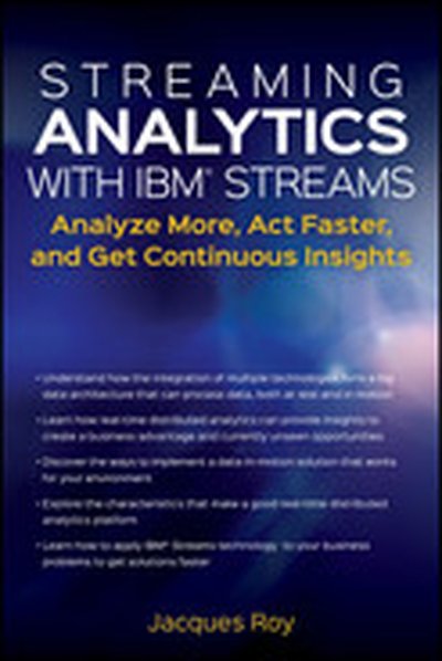 Streaming Analytics with IBM Streams: Analyze More, Act Faster, and Get Continuous Insights