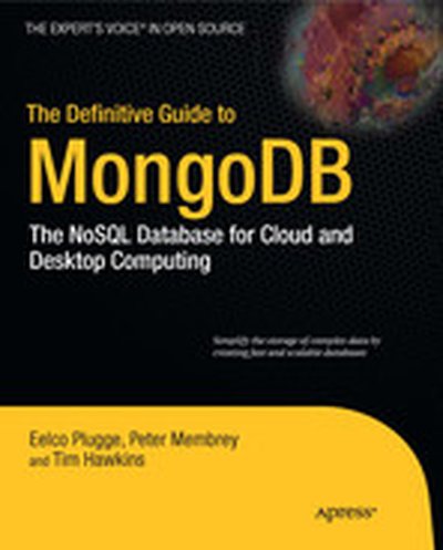 The Definitive Guide to MongoDB: The NoSQL Database for Cloud and Desktop Computing
