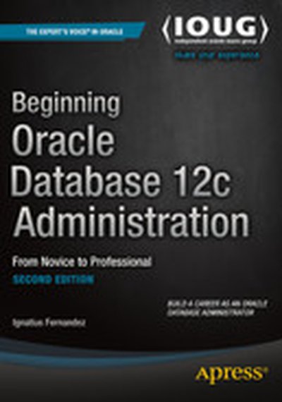 Beginning Oracle Database 12c Administration: From Novice to Professional, Second Edition