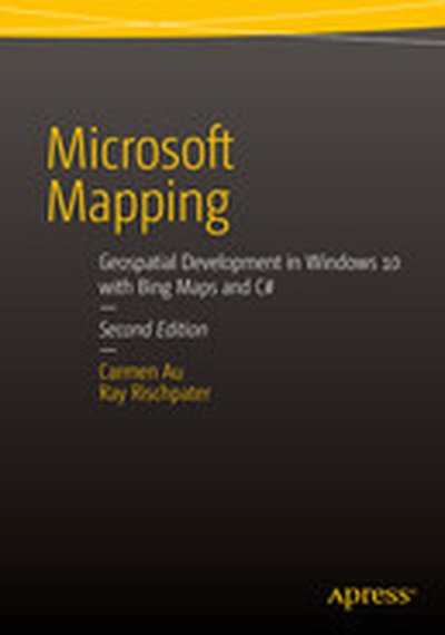 Microsoft Mapping: Geospatial Development in Windows 10 with Bing Maps and C#, Second Edition