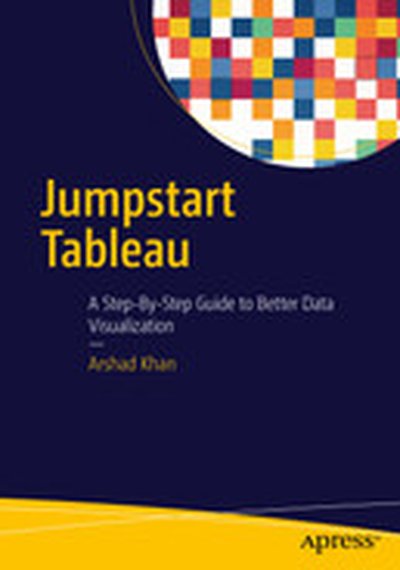 Jumpstart Tableau: A Step-By-Step Guide to Better Data Visualization