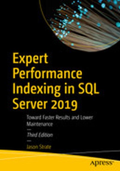 Expert Performance Indexing in SQL Server 2019: Toward Faster Results and Lower Maintenance