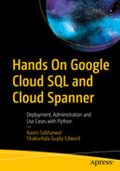 Hands On Google Cloud SQL and Cloud Spanner: Deployment, Administration and Use Cases with Python