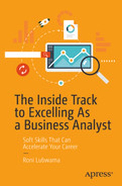 The Inside Track to Excelling As a Business Analyst: Soft Skills That Can Accelerate Your Career