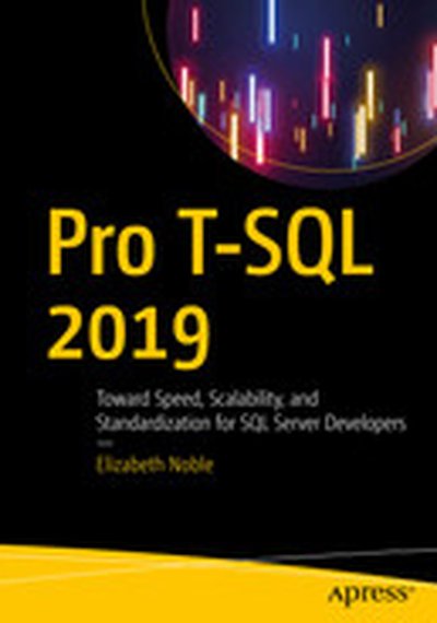 Pro T-SQL 2019: Toward Speed, Scalability, and Standardization for SQL Server Developers