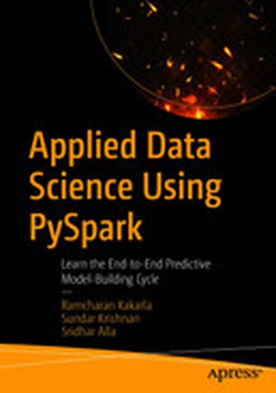 Applied Data Science Using PySpark: Learn the End-to-End Predictive Model-Building Cycle
