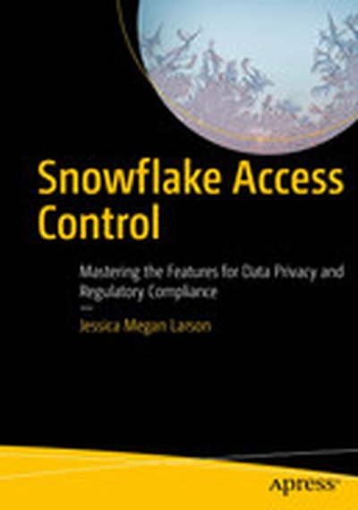 Snowflake Access Control: Mastering the Features for Data Privacy and Regulatory Compliance