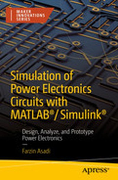 Simulation of Power Electronics Circuits with MATLAB®/Simulink®: Design, Analyze, and Prototype Power Electronics