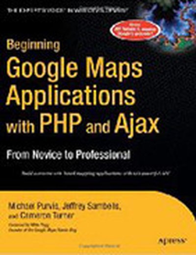 Beginning Google Maps Applications with PHP and Ajax: From Novice to Professional