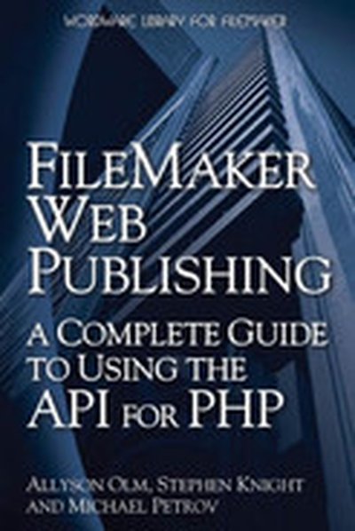 FileMaker Web Publishing: A Complete Guide to Using the API for PHP