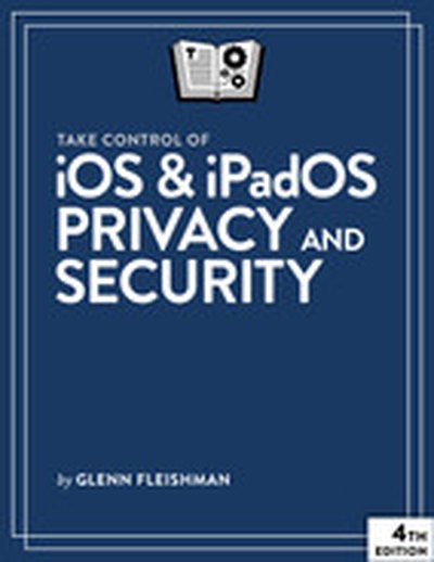 Take Control of iOS & iPadOS Privacy and Security, 4th Edition