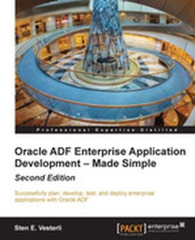 Oracle ADF Enterprise Application Development Made Simple: Second Edition - Second Edition