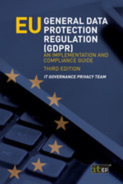 EU General Data Protection Regulation (GDPR), third edition - An Implementation and Compliance Guide