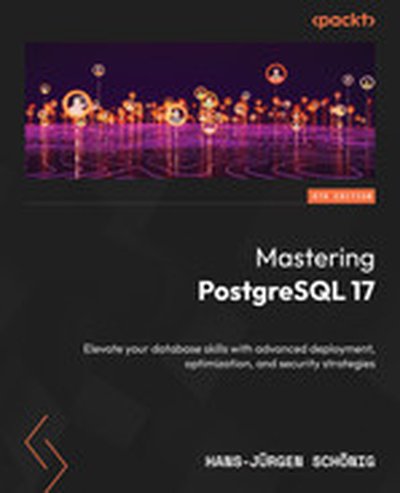 Mastering PostgreSQL 17 - Sixth Edition