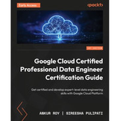 Google Cloud Certified Professional Data Engineer Certification Guide