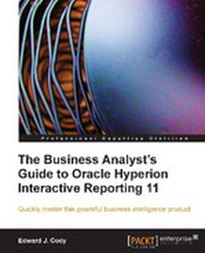 The Business Analyst's Guide to Oracle Hyperion Interactive Reporting 11