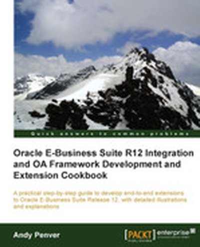 Oracle E-Business Suite R12 Integration and OA Framework Development and Extension Cookbook