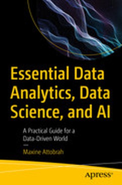 Essential Data Analytics, Data Science, and AI: A Practical Guide for a Data-Driven World